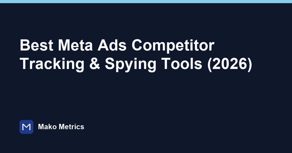 Best Meta Ads Competitor Tracking & Spying Tools (2026) | Mako Metrics